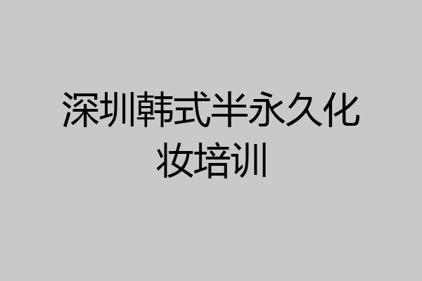 深圳韩式半永久化妆培训