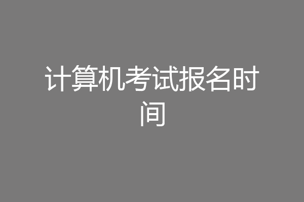 计算机考试报名时间