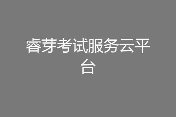 睿芽考试服务云平台