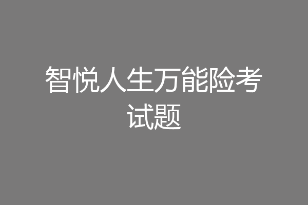 智悦人生万能险考试题