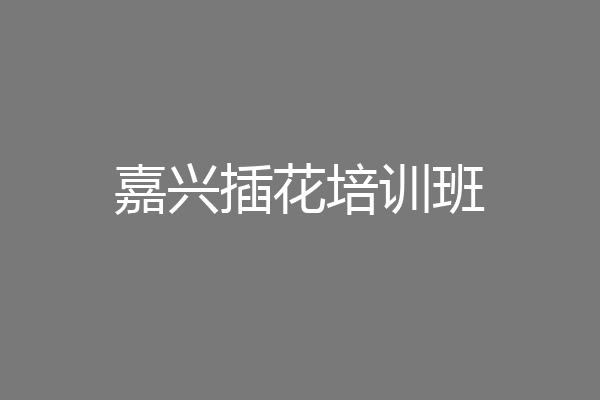 嘉兴插花培训班