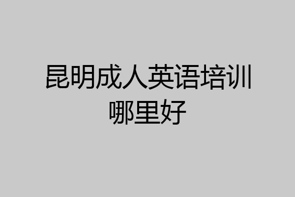 昆明成人英语培训哪里好