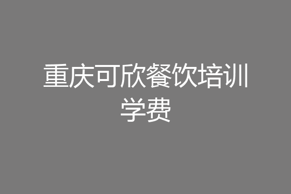 重庆可欣餐饮培训学费