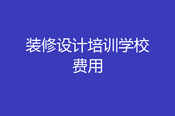 装修设计培训学校费用
