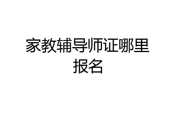 家教辅导师证哪里报名