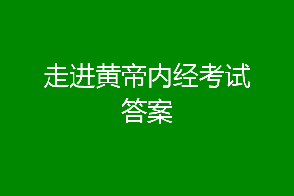走进黄帝内经考试答案