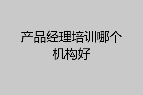 产品经理培训哪个机构好
