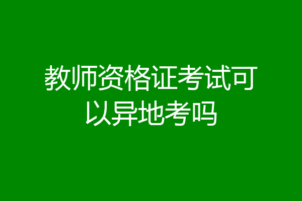 教师资格证考试可以异地考吗