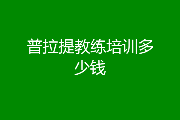普拉提教练培训多少钱