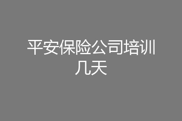 平安保险公司培训几天