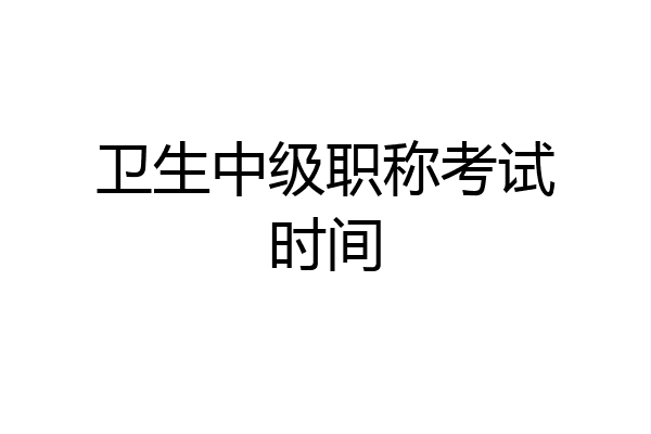 卫生中级职称考试时间