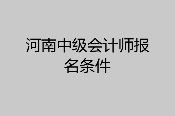 河南中级会计师报名条件