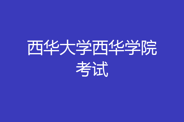 西华大学西华学院考试