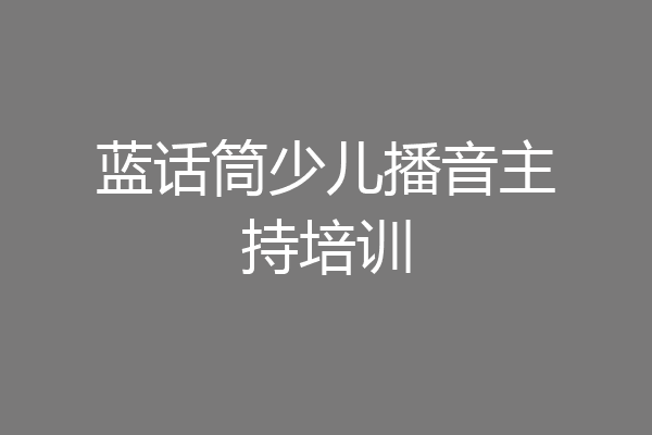 蓝话筒少儿播音主持培训
