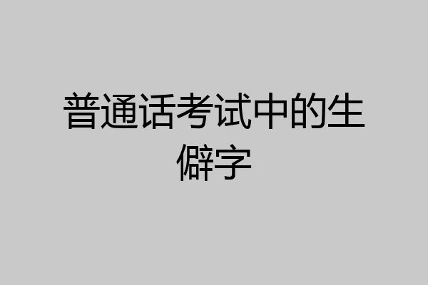 普通话考试中的生僻字