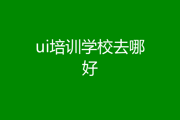 ui培训学校去哪好