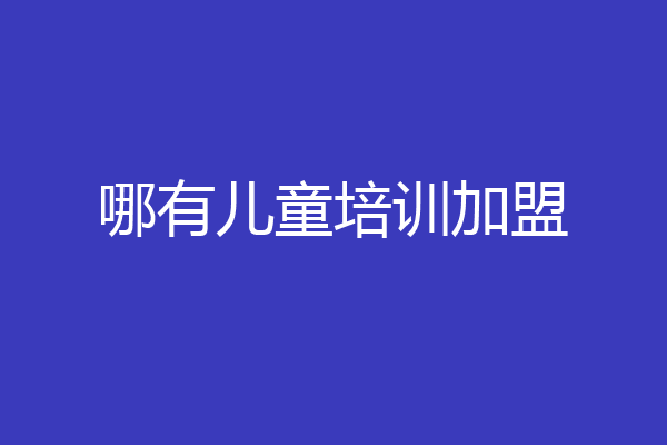 哪有儿童培训加盟