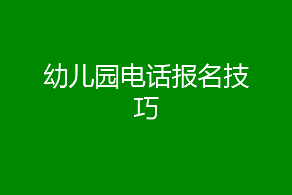 幼儿园电话报名技巧