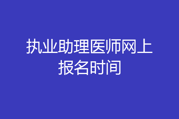 执业助理医师网上报名时间