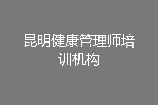 昆明健康管理师培训机构
