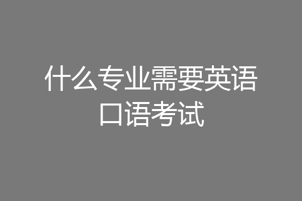 什么专业需要英语口语考试
