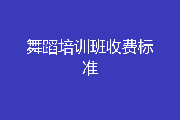 舞蹈培训班收费标准