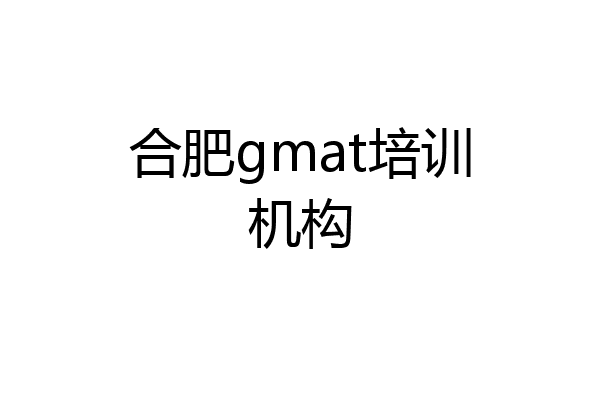 合肥gmat培训机构