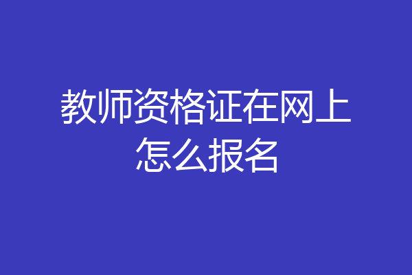 教师资格证在网上怎么报名