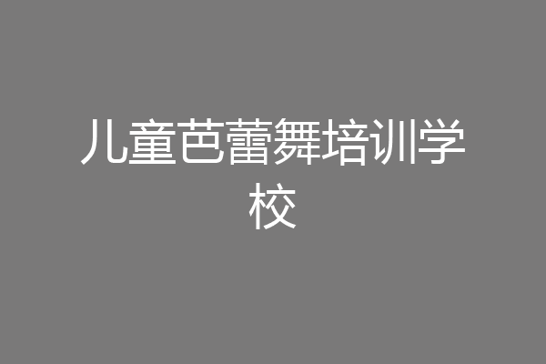 儿童芭蕾舞培训学校