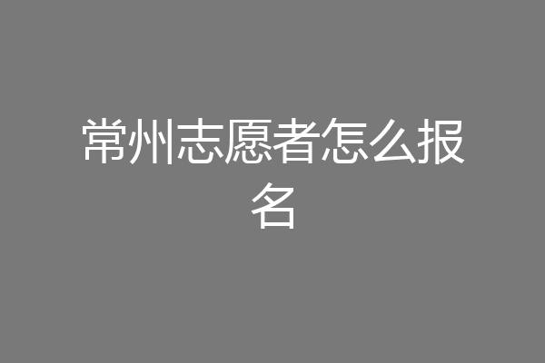 常州志愿者怎么报名