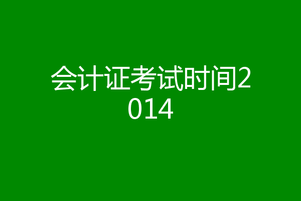 会计证考试时间2014