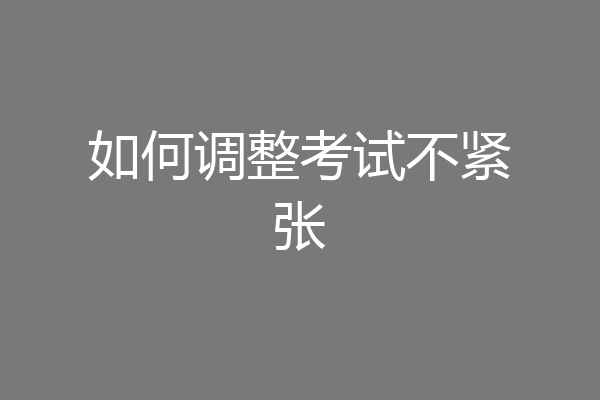 如何调整考试不紧张