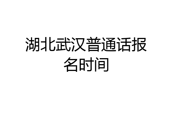 湖北武汉普通话报名时间