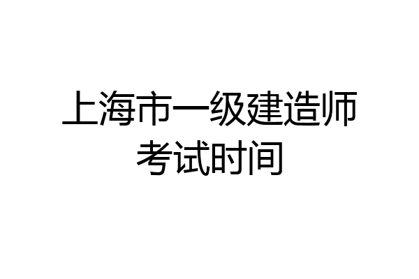 上海市一级建造师考试时间
