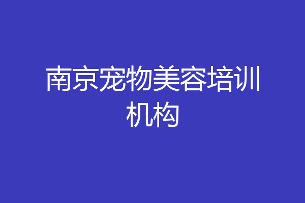 南京宠物美容培训机构