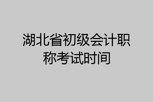 湖北省初级会计职称考试时间