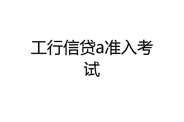 工行信贷a准入考试