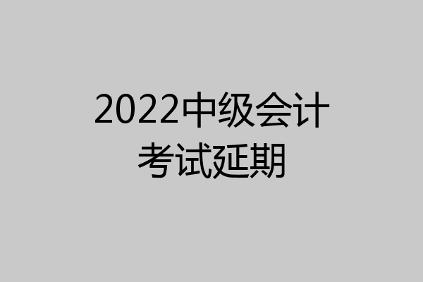 2022中级会计考试延期