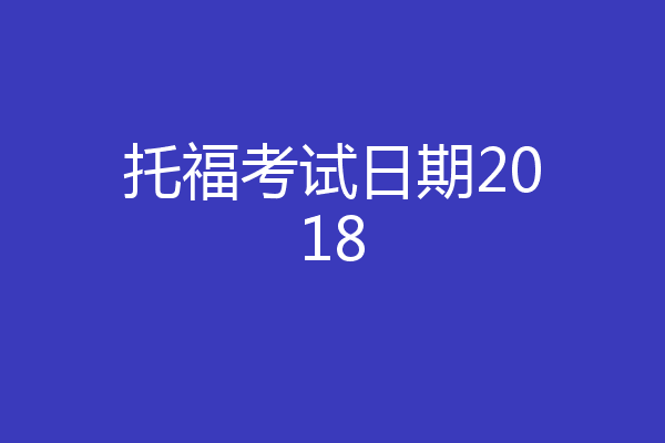 托福考试日期2018