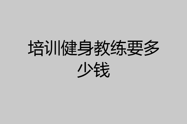 培训健身教练要多少钱
