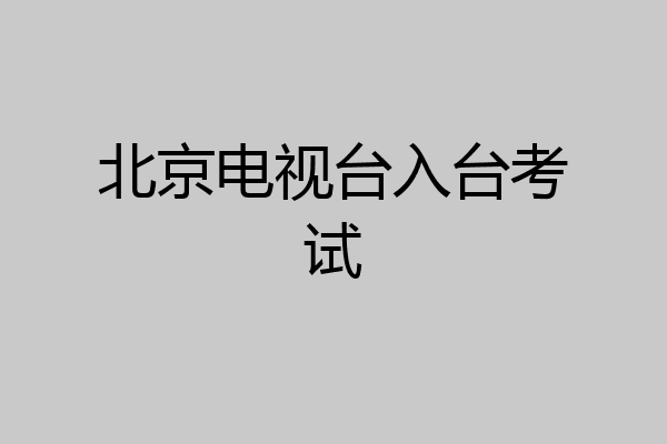 北京电视台入台考试