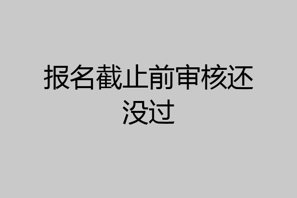 报名截止前审核还没过