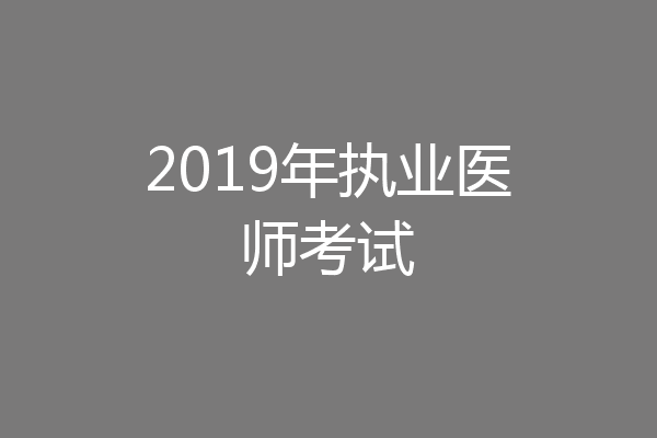 2019年执业医师考试
