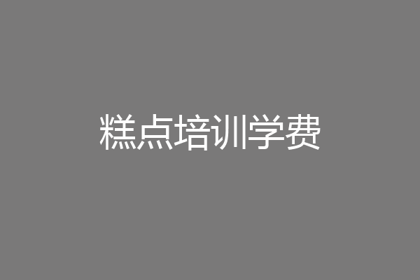 糕点培训学费