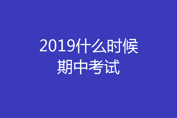 2019什么时候期中考试