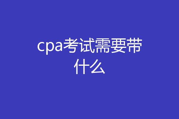 cpa考试需要带什么