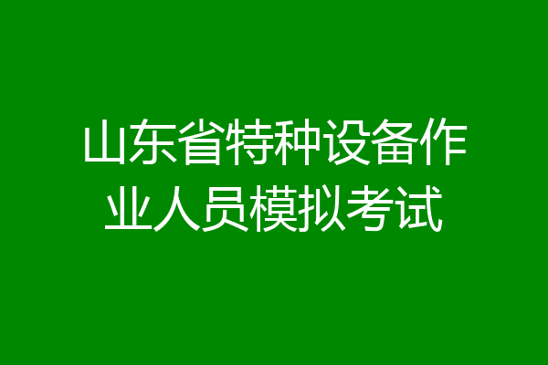 山东省特种设备作业人员模拟考试