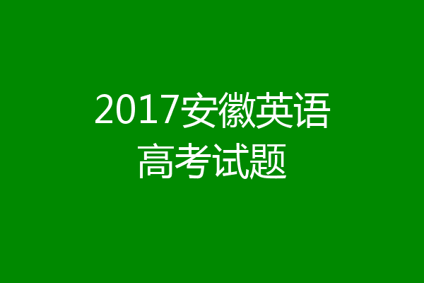 2017安徽英语高考试题