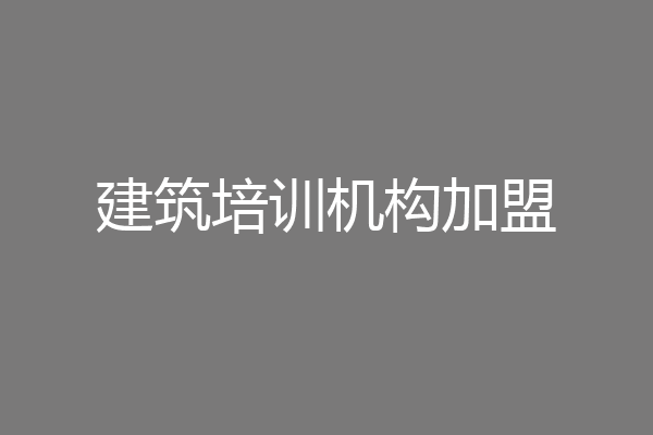 建筑培训机构加盟