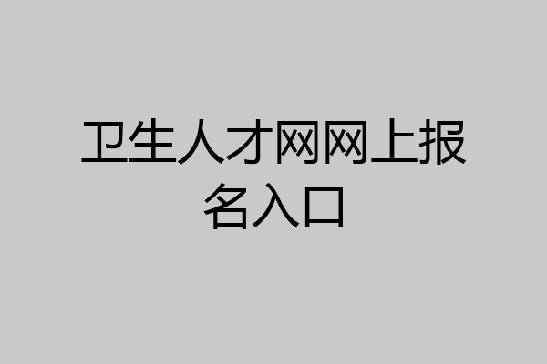 卫生人才网网上报名入口